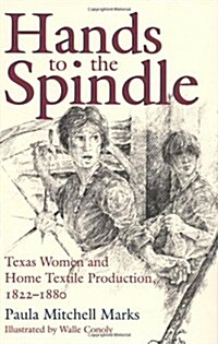 Hands to the Spindle: Texas Women and Home Textile Production, 1822-1880 (Hardcover)