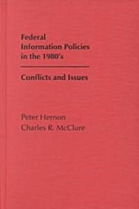 Federal Information Policies in the 1980s: Conflicts and Issues (Hardcover)