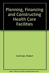 Planning Financing and Constructing Health Care Facilities (Hardcover)