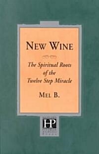 New Wine: The Spiritual Roots of the Twelve Step Miracle (Paperback)