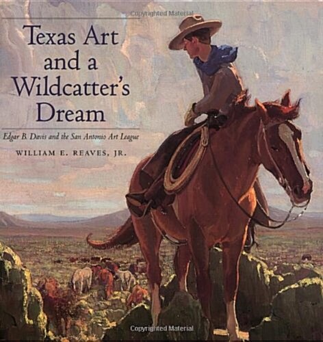 Texas Art and a Wildcatters Dream: Edgar B. Davis and the San Antonio Art League (Paperback)