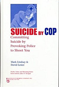 Suicide by Cop: Committing Suicide by Provoking Police to Shoot You (Hardcover)