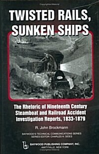 Twisted Rails, Sunken Ships: The Rhetoric of Nineteenth Century Steamboat and Railroad Accident Investigation Reports, 1833-1879 (Hardcover)