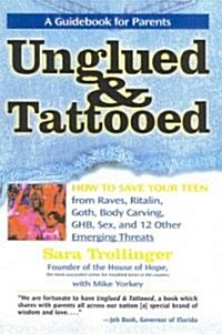 Unglued & Tattooed: How to Save Your Teen from Raves, Ritalin, Goth, Body Carving, Ghb, Sex, and 12 Other Emerging Threats (Paperback)