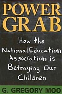 Power Grab: How the National Education Association Is Betraying Our Children (Hardcover)