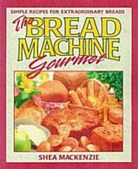 The Bread Machine Gourmet: Simple Recipes for Extraordinary Breads (Paperback, Revised)