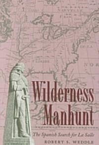Wilderness Manhunt: The Spanish Search for La Salle (Paperback, Texas A & M Uni)