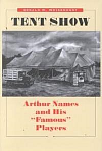 Tent Show: Arthur Names and His Famous Players (Hardcover)