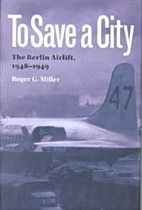 To Save a City: The Berlin Airlift, 1948-1949 (Hardcover)