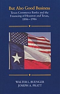 But Also Good Business: Texas Commerce Banks and the Financing of Houston and Texas, 1886-1986 (Paperback)