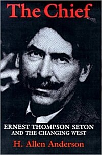 The Chief: Ernest Thompson Seton and the Changing West (Paperback)