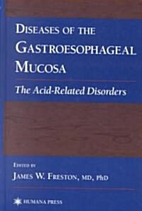 Diseases of the Gastroesophageal Mucosa: The Acid-Related Disorders (Hardcover, 2001)