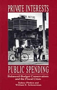 Private Interests, Public Spending: Balanced-Budget Conservatism and the Fiscal Crisis (Paperback)