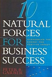 10 Natural Forces for Business Success : Harnessing the Energy for Positive Impact (Hardcover)