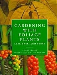 Gardening with Foliage Plants: Leaf, Bark and Berry (Hardcover)