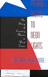 Prairie Nights to Neon Lights: The Story of Country Music in West Texas (Paperback)