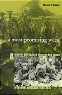 Most Promising Weed: A History of Tobacco Farming & Labor in Colonial Zimbabwe, 1890-1945 (Paperback)