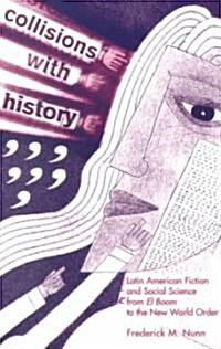 Collisions with History: Latin American Fiction and Social Science from El Boom to the New World Order Volume 36 (Paperback)