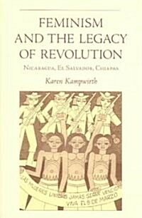 Feminism and the Legacy of Revolution: Nicaragua, El Salvador, Chiapas (Paperback)