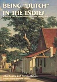 Being Dutch in the Indies: A History of Creolisation and Empire, 1500-1920 Volume 116 (Paperback)