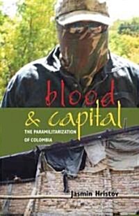 Blood and Capital: The Paramilitarization of Colombia Volume 48 (Paperback)