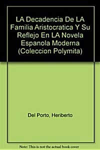 LA Decadencia De LA Familia Aristocratica Y Su Reflejo En LA Novela Espanola Moderna (Paperback)
