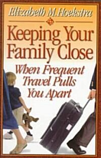 Keeping Your Family Close When Frequent Travel Pulls You Apart (Paperback)