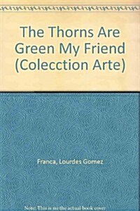 The Thorns Are Green My Friend (Hardcover)