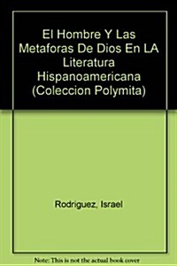 El Hombre Y Las Metaforas De Dios En LA Literatura Hispanoamericana (Paperback)