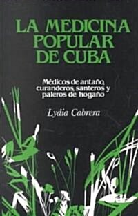 La Medicina Popular de Cuba: M?icos de anta?, curanderos, santeros y paleros de hoga? (Paperback)