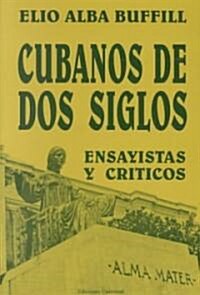 Cubanos de DOS Siglos: XIX y XX. ENSAYISTAS y CR?ICOS (Paperback)