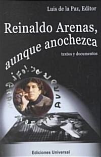 REINALDO ARENAS, AUNQUE ANOCHEZCA. TEXTOS Y DOCUMENTOS., Estudio de la vida y obra de uno de los mejores escritores cubanos (Paperback)