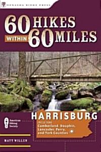 60 Hikes Within 60 Miles, Harrisburg: Including Cumberland, Dauphin, Lebanon, Lancaster, Perry, and York Counties (Paperback)