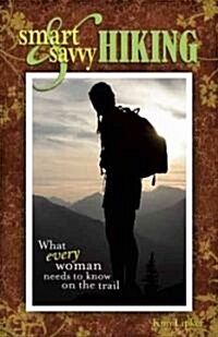 Smart & Savvy Hiking: What Every Woman Needs to Know on the Trail (Paperback)