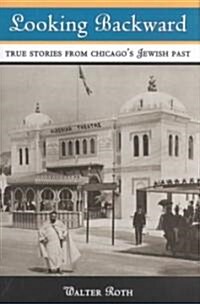 Looking Backward: True Stories from Chicagos Jewish Past (Hardcover)