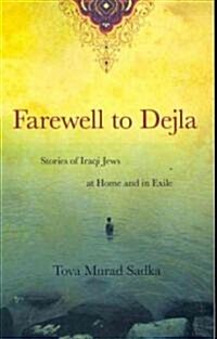 Farewell to Dejla: Stories of Iraqi Jews at Home and in Exile (Paperback)