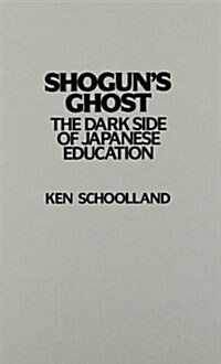 Shoguns Ghost: The Dark Side of Japanese Education (Hardcover)