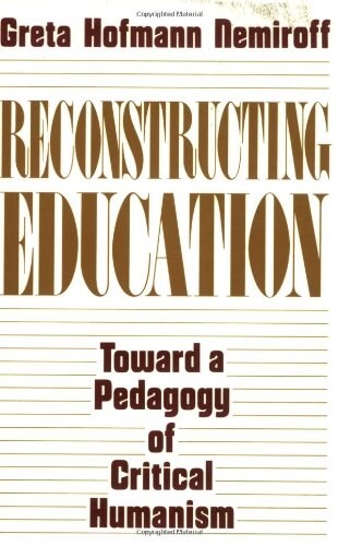 Reconstructing Education: Toward a Pedagogy of Critical Humanism (Paperback)
