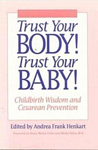 Trust Your Body! Trust Your Baby!: Childbirth Wisdom and Cesarean Prevention (Paperback)
