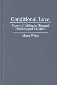 Conditional Love: Parents Attitudes Toward Handicapped Children (Hardcover)