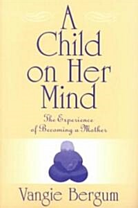 A Child on Her Mind: The Experience of Becoming a Mother (Paperback)