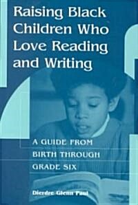 Raising Black Children Who Love Reading and Writing:: A Guide from Birth Through Grade Six (Hardcover)
