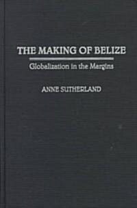 The Making of Belize: Globalization in the Margins (Hardcover)
