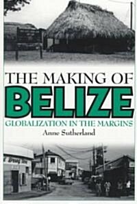 The Making of Belize: Globalization in the Margins (Paperback)