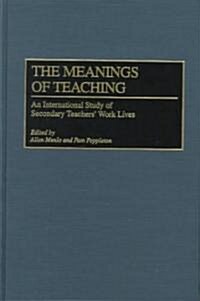 The Meanings of Teaching: An International Study of Secondary Teachers Work Lives (Hardcover)