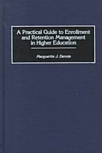 A Practical Guide to Enrollment and Retention Management in Higher Education (Hardcover)