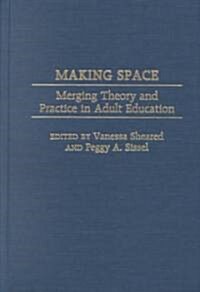 Making Space: Merging Theory and Practice in Adult Education (Hardcover)