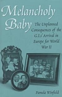 Melancholy Baby: The Unplanned Consequences of the G.I.S Arrival in Europe for World War II (Hardcover)