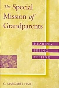 The Special Mission of Grandparents: Hearing, Seeing, Telling (Hardcover)