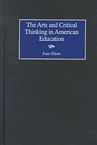 Arts and Critical Thinking in American Education (Hardcover)